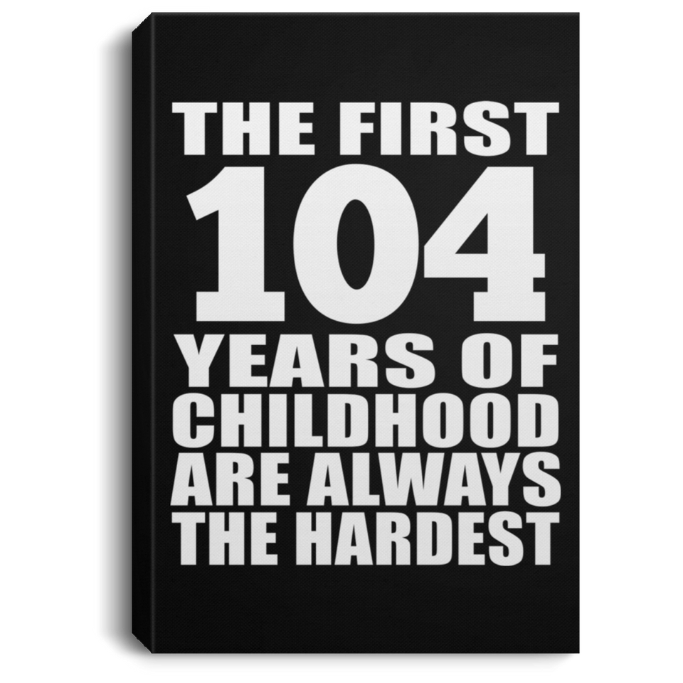 104th Birthday First 104 Years of Childhood Are The Hardest - Canvas Portrait