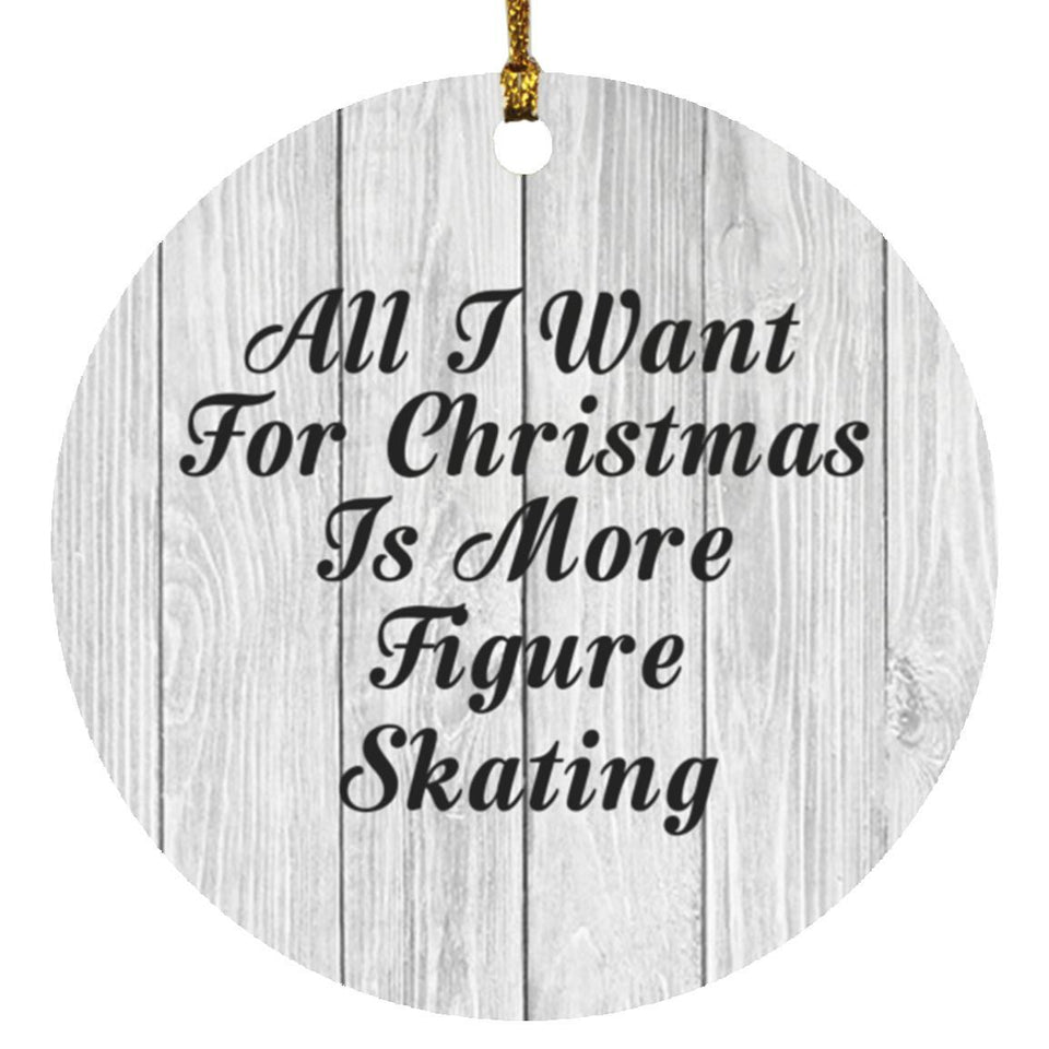 All I Want For Christmas Is More Figure Skating - Circle Ornament F