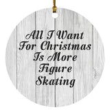 All I Want For Christmas Is More Figure Skating - Circle Ornament F
