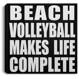 Beach Volleyball Makes Life Complete - Canvas Square