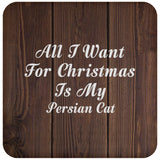 All I Want For Christmas Is My Persian Cat - Drink Coaster D