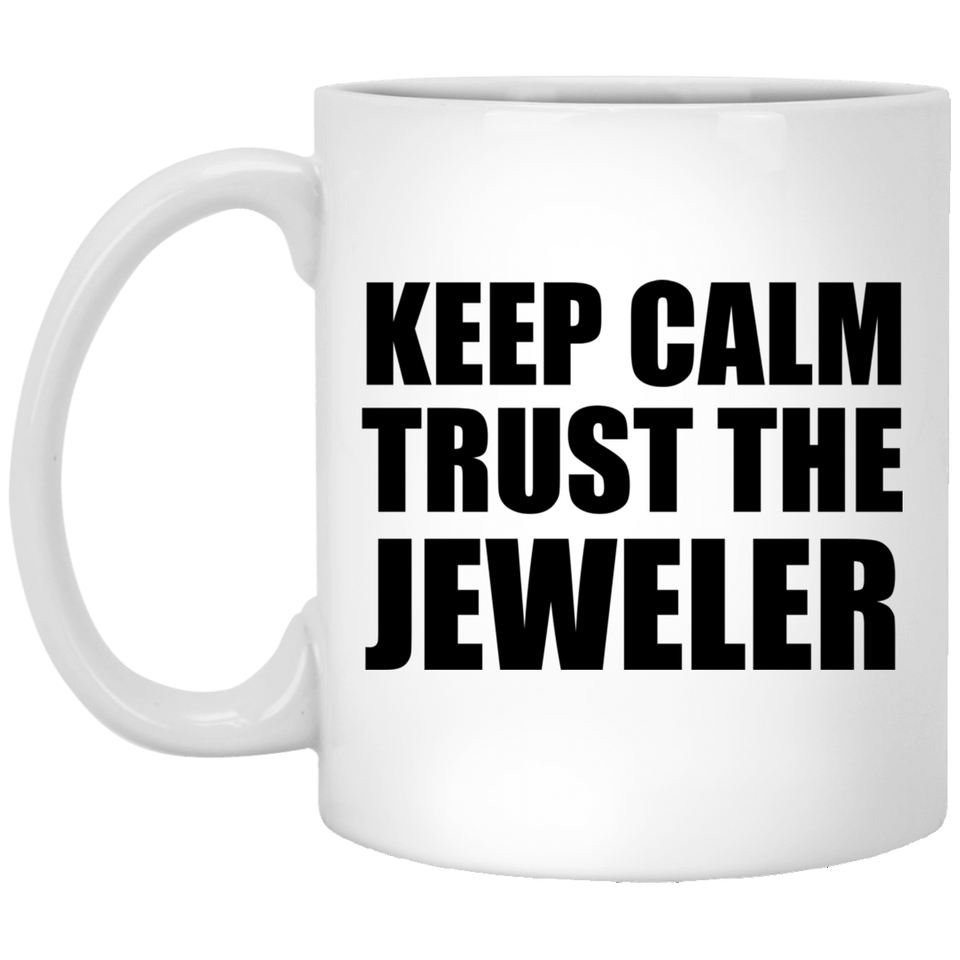 Keep Calm and Trust The Jeweler - 11oz Coffee Mug