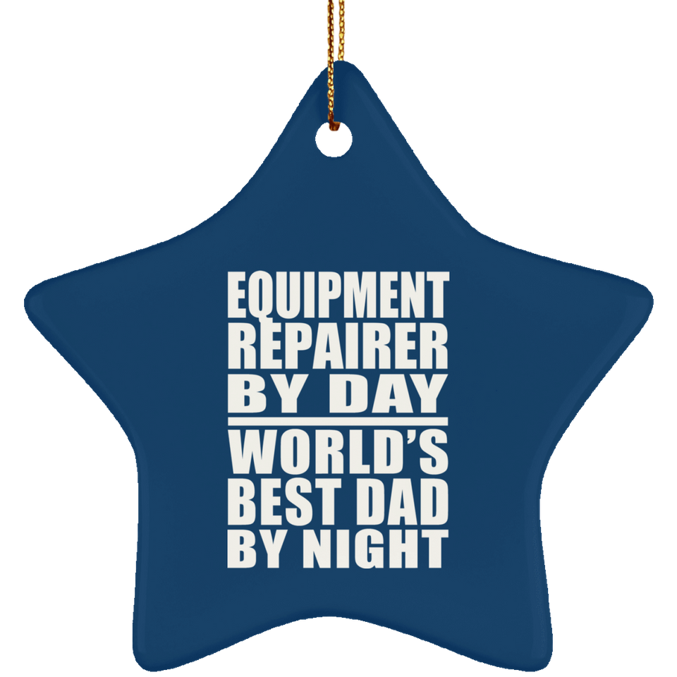 Equipment Repairer By Day World's Best Dad By Night - Star Ornament