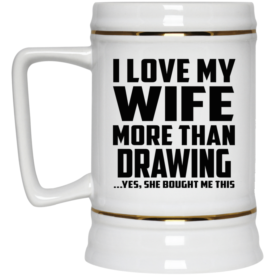 I Love My Wife More Than Drawing - Beer Stein