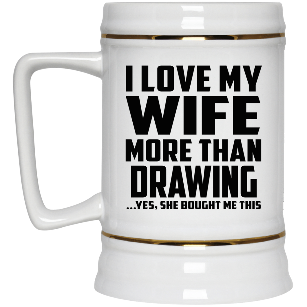 I Love My Wife More Than Drawing - Beer Stein