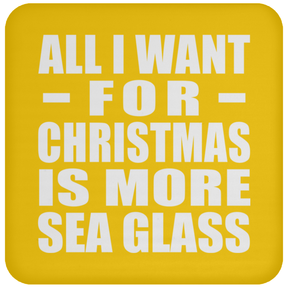 All I Want For Christmas Is More Sea Glass - Coaster