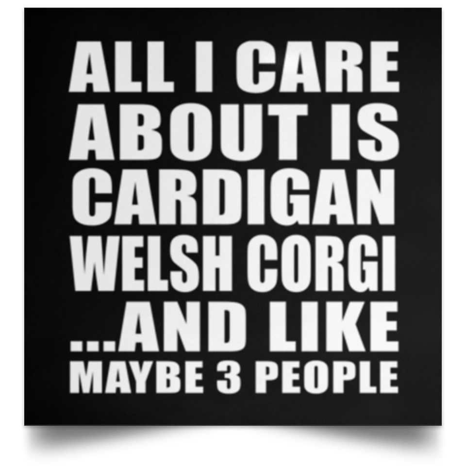 All I Care About Is Cardigan Welsh Corgi - Poster Square