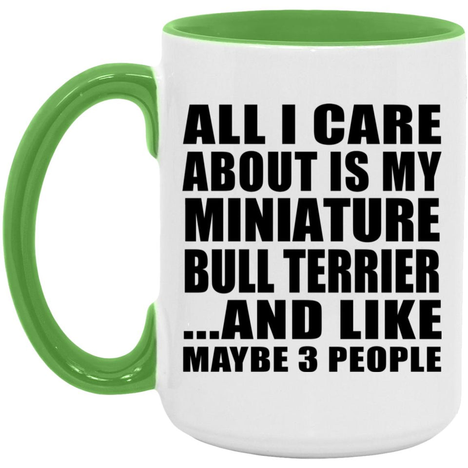 All I Care About Is My Miniature Bull Terrier - 15oz Accent Mug Green