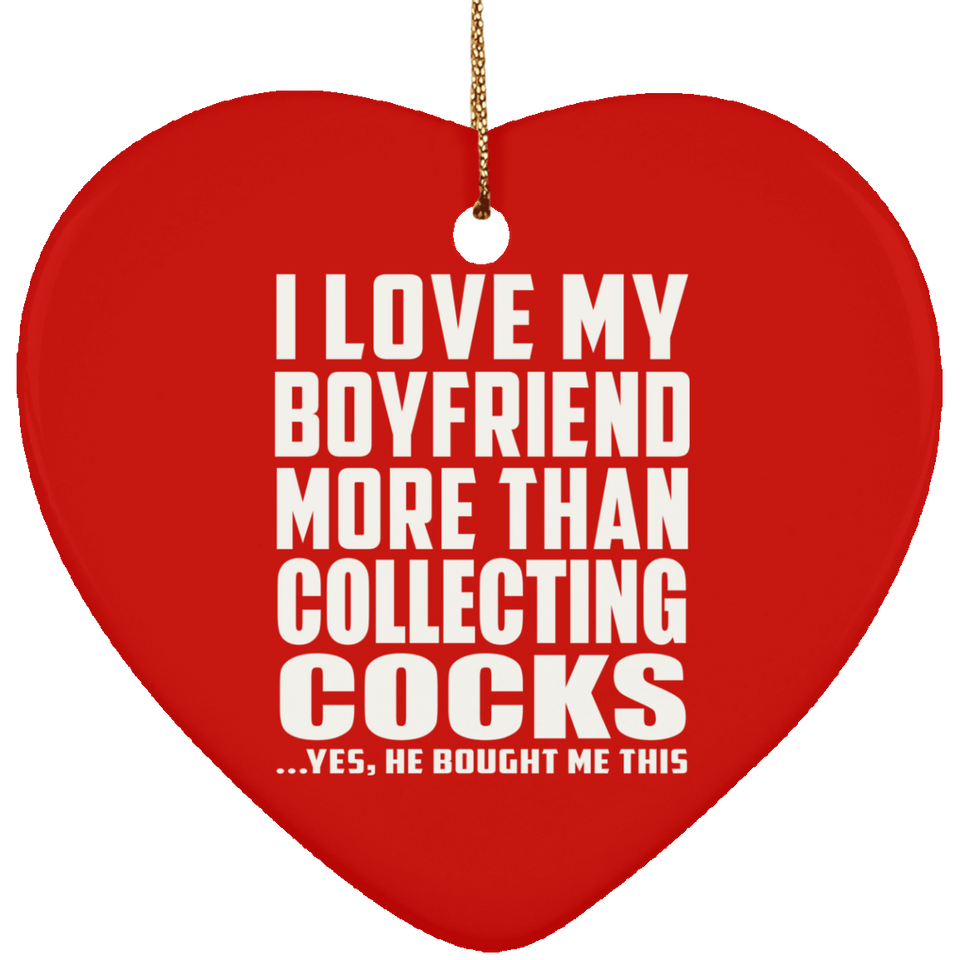 I Love My Boyfriend More Than Collecting Cocks - Heart Ornament