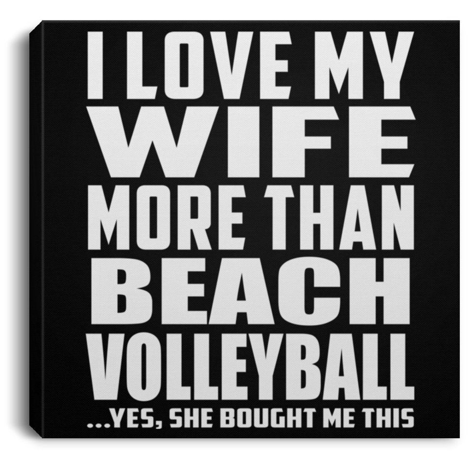I Love My Wife More Than Beach Volleyball - Canvas Square