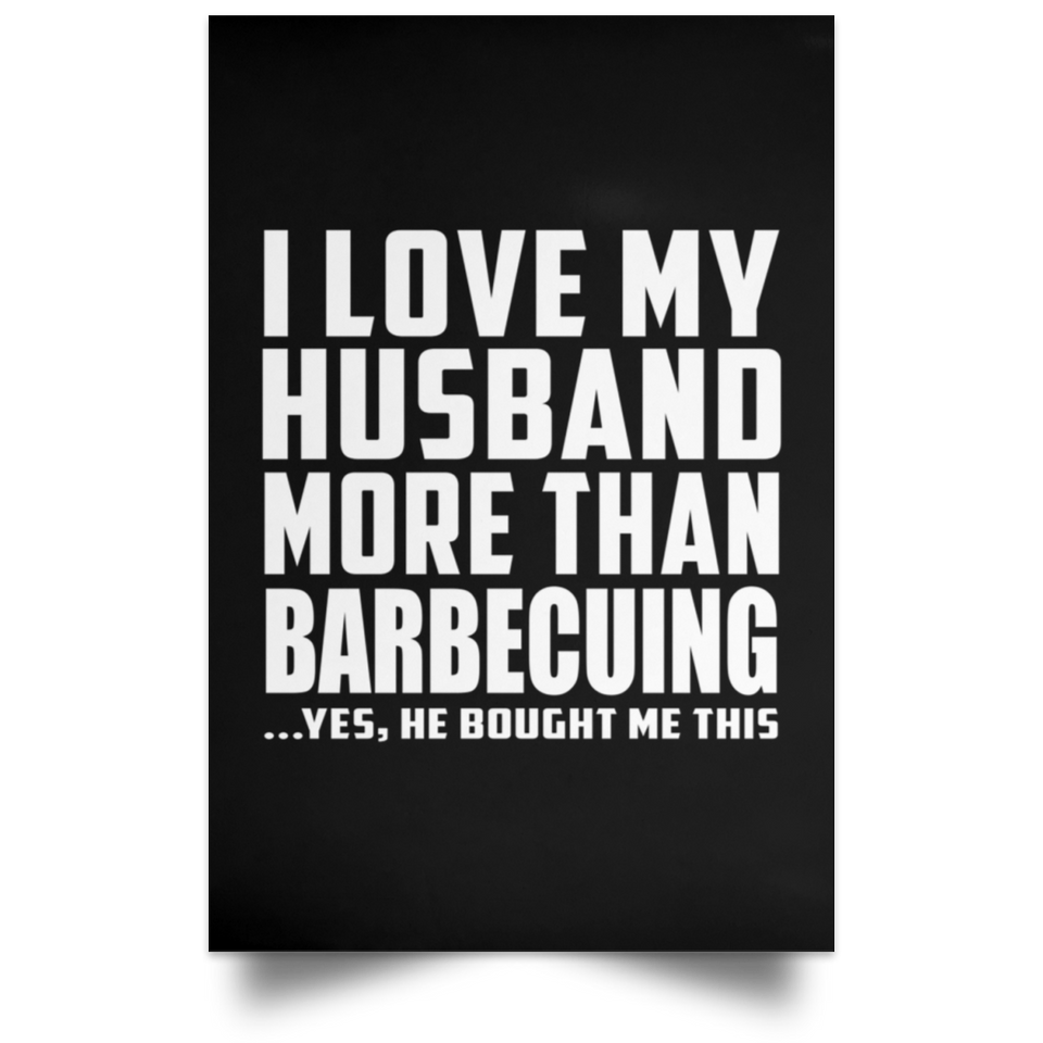 I Love My Husband More Than Barbecuing - Poster Portrait