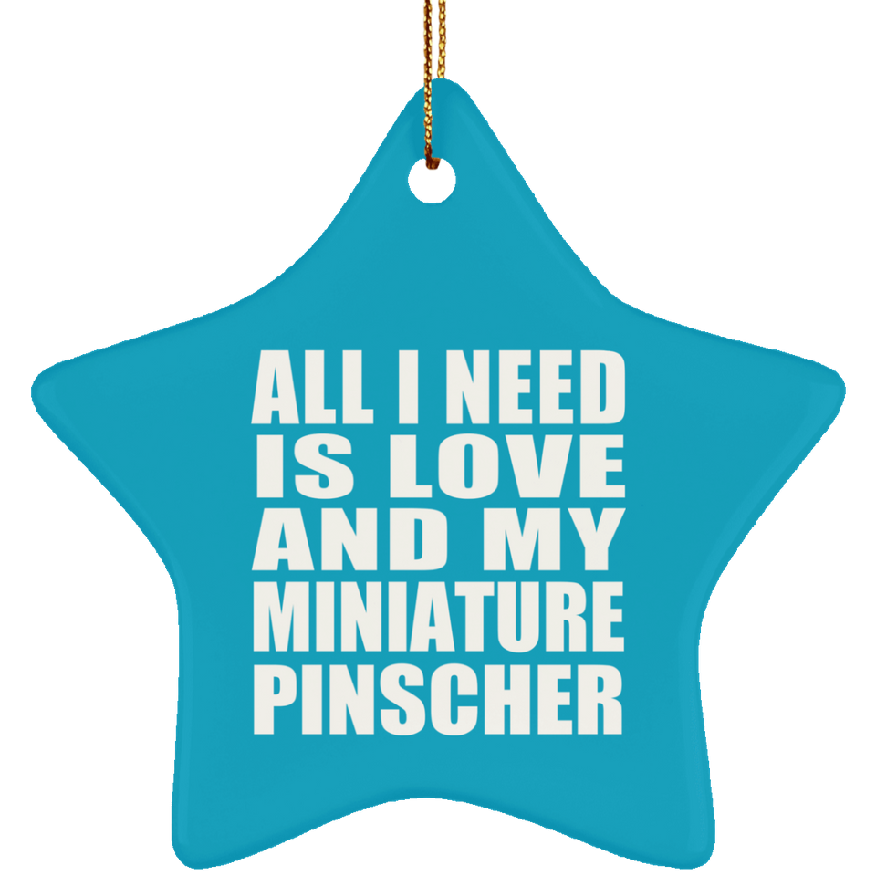 All I Need Is Love And My Miniature Pinscher - Star Ornament
