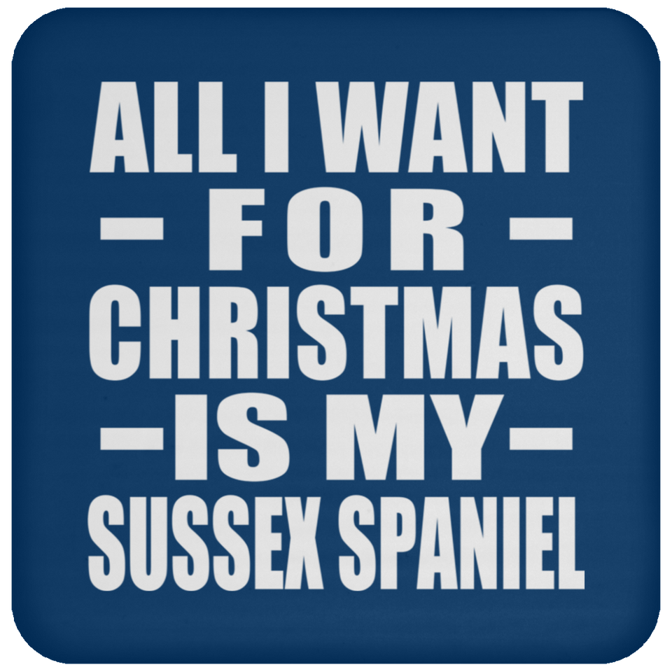 All I Want For Christmas Is My Sussex Spaniel - Coaster