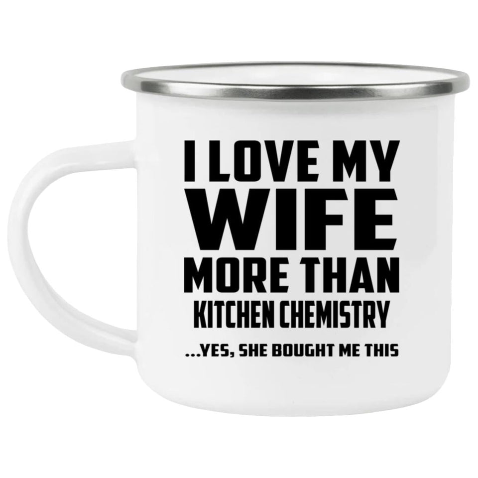 I Love My Wife More Than Kitchen Chemistry - 12oz Camping Mug
