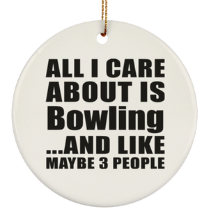 All I Care About Is Bowling - Circle Ornament