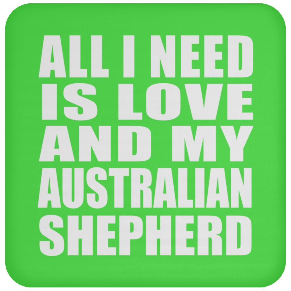 All I Need Is Love And My Australian Shepherd - Drink Coaster