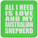All I Need Is Love And My Australian Shepherd - Drink Coaster
