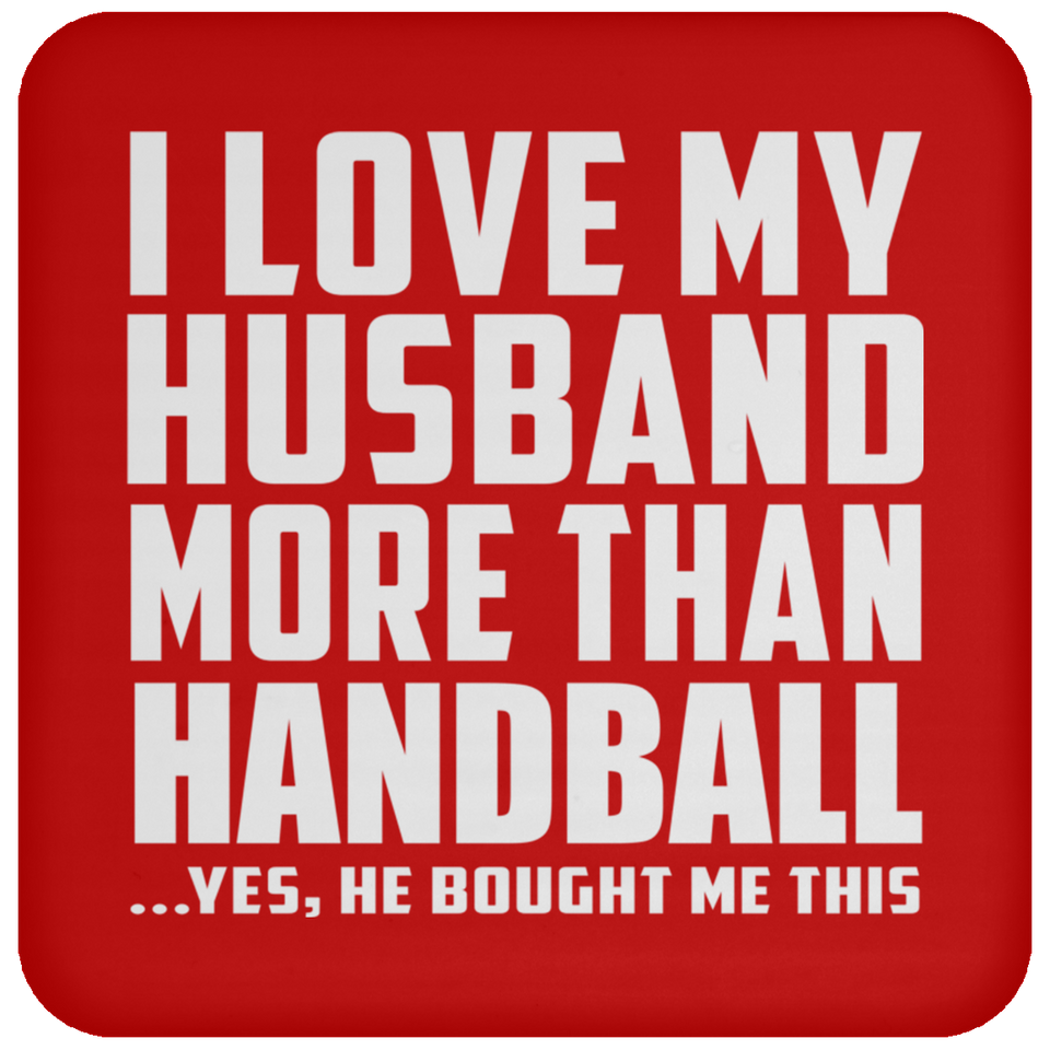 I Love My Husband More Than Handball - Drink Coaster