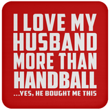 I Love My Husband More Than Handball - Drink Coaster
