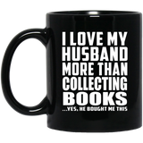 I Love My Husband More Than Collecting Books - 11 Oz Coffee Mug Black