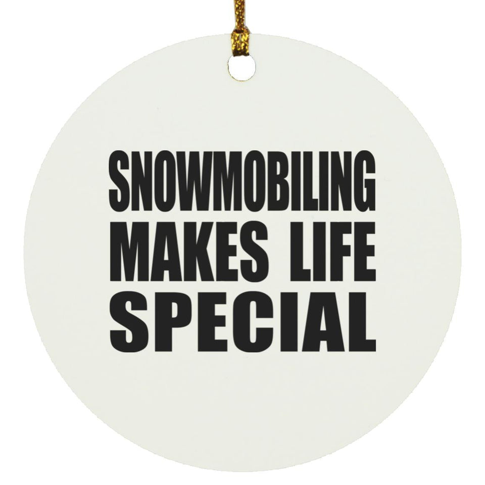 Snowmobiling Makes Life Special - Circle Ornament