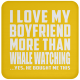 I Love My Boyfriend More Than Whale Watching - Drink Coaster