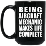 Being Aircraft Mechanic Makes Life Complete - 15oz Coffee Mug Black