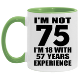 75th Birthday I'm Not 75 I'm 18 With 57 Years Experience - 11oz Accent Mug Green
