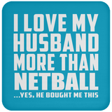 I Love My Husband More Than Netball - Drink Coaster
