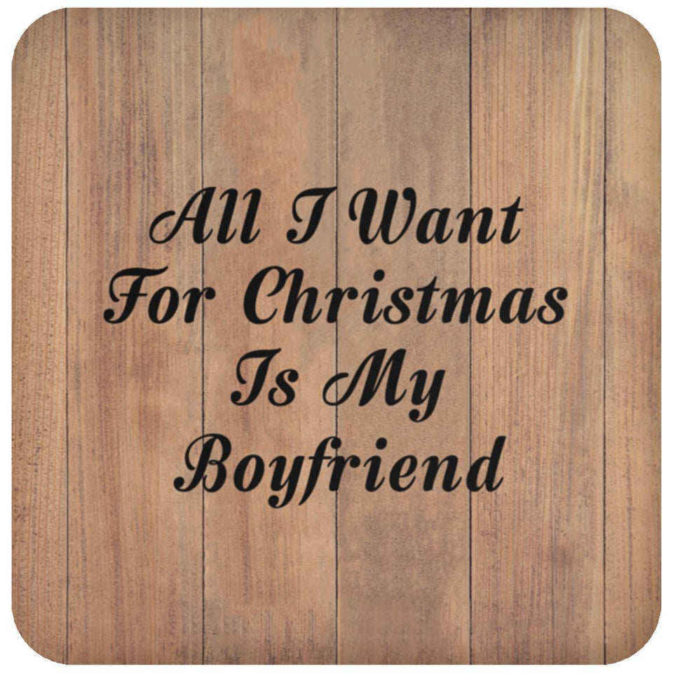 All I Want For Christmas Is My Boyfriend - Drink Coaster C