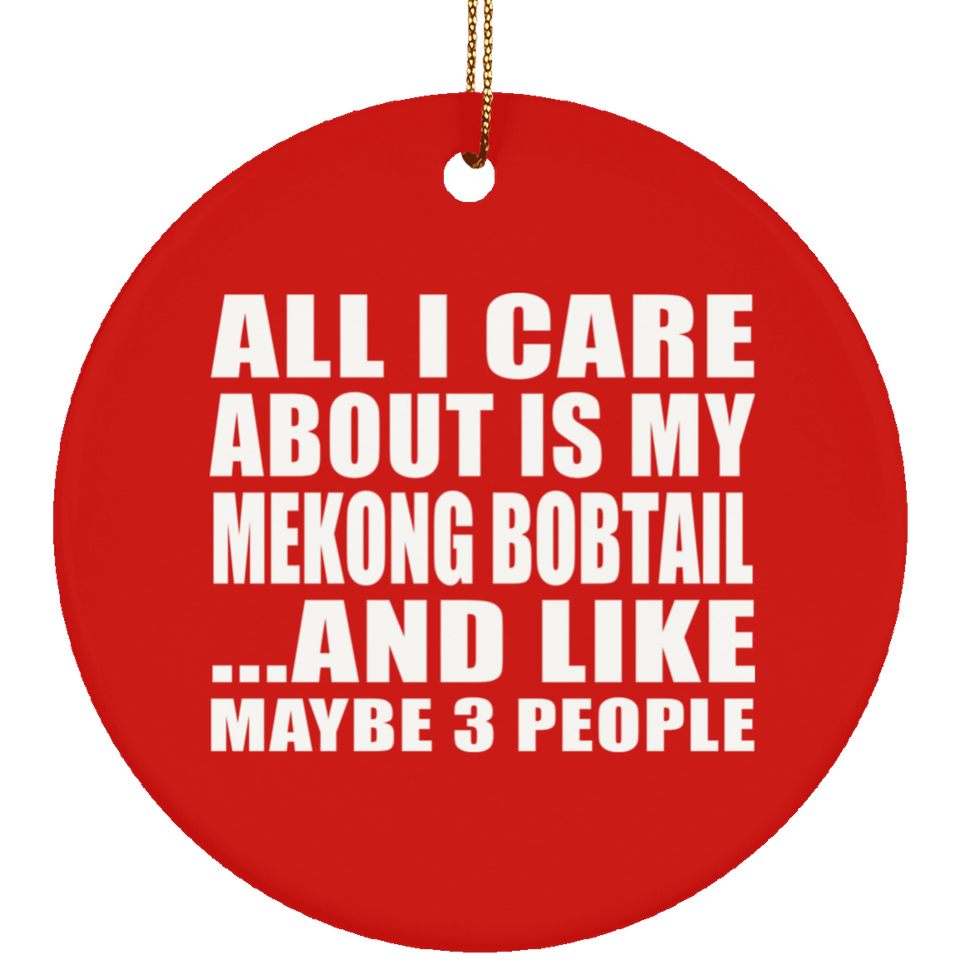 All I Care About Is My Mekong Bobtail - Circle Ornament