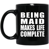 Being Maid Makes Life Complete - 11oz Coffee Mug Black