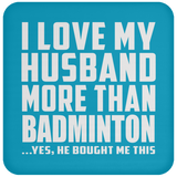 I Love My Husband More Than Badminton - Drink Coaster