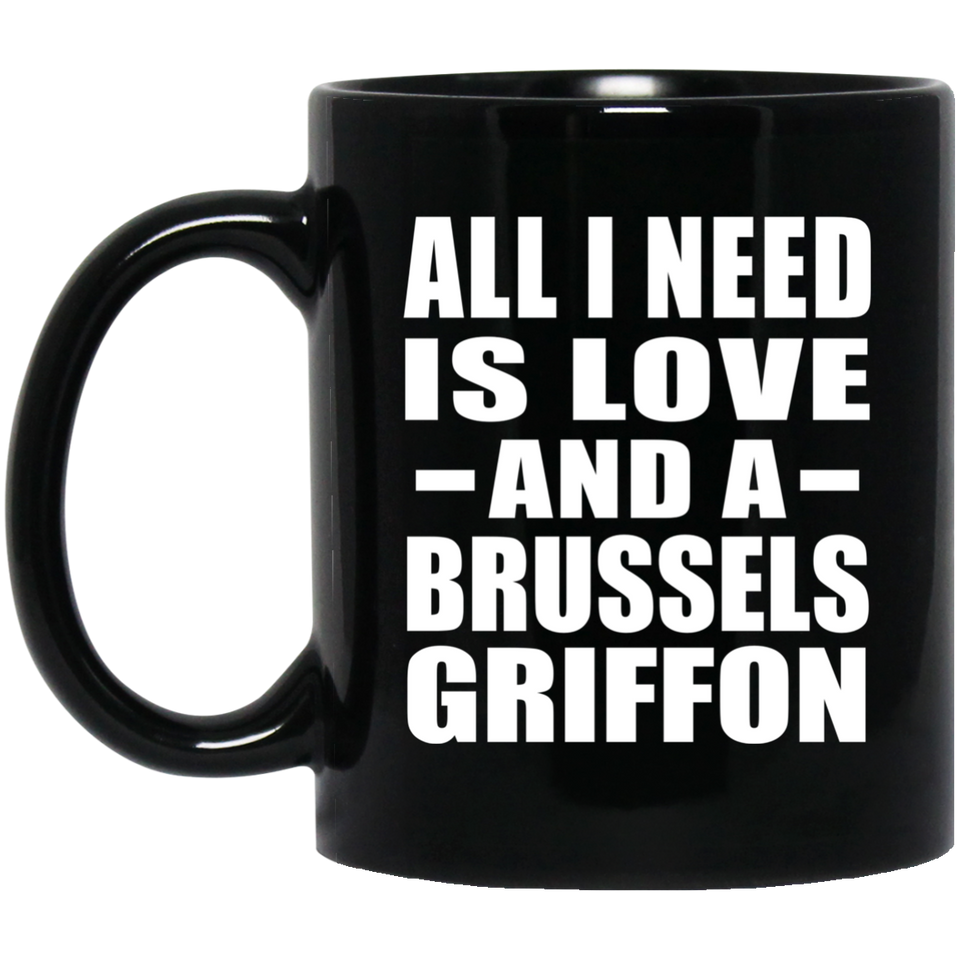 All I Need Is Love And A Brussels Griffon - 11 Oz Coffee Mug Black