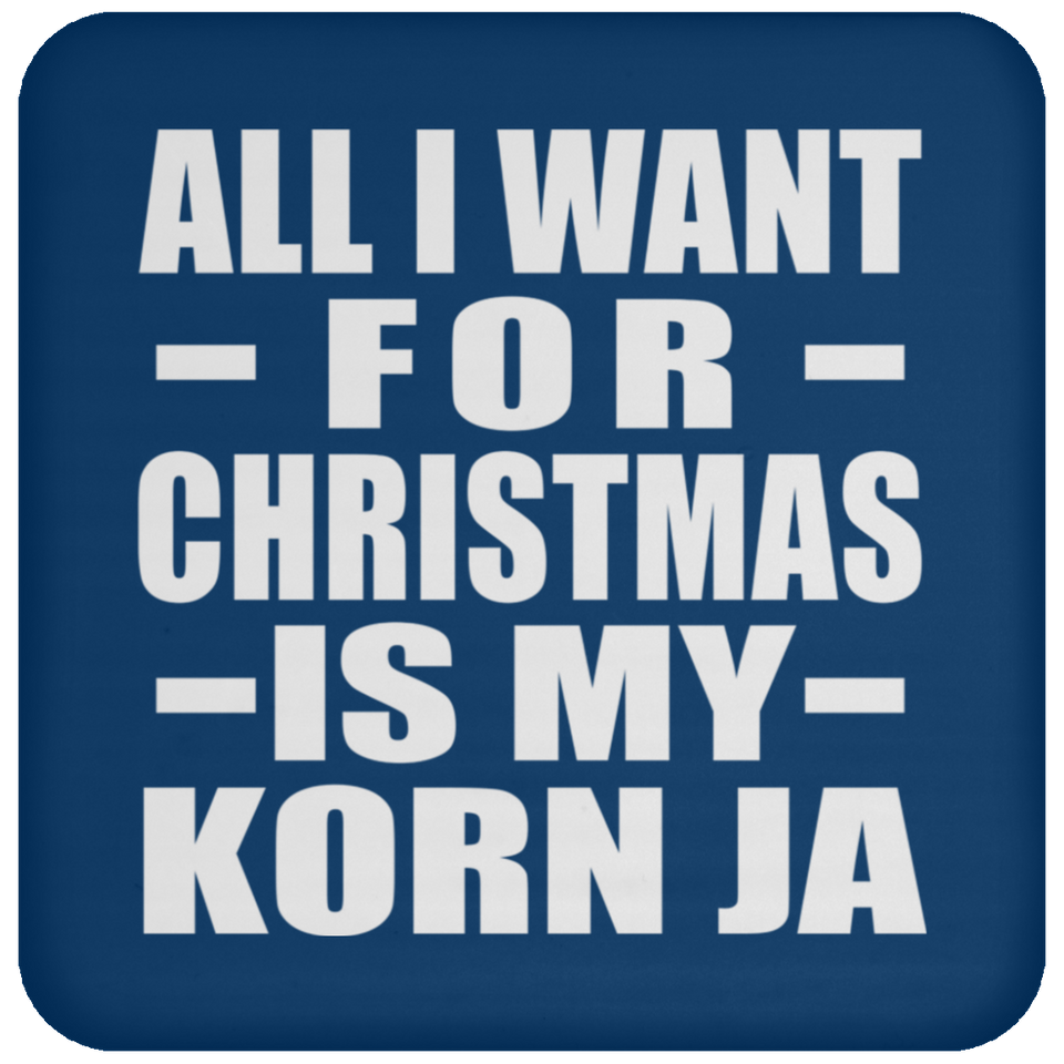 All I Want For Christmas Is My Korn Ja - Coaster