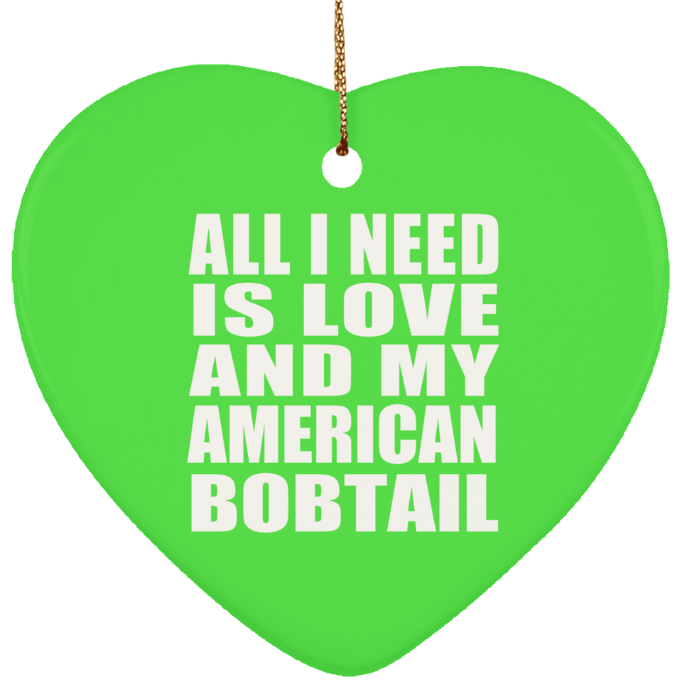 All I Need Is Love And My American Bobtail - Heart Ornament