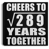 17th Anniversary Cheers To Square Root of 289 Years Together - Canvas Square