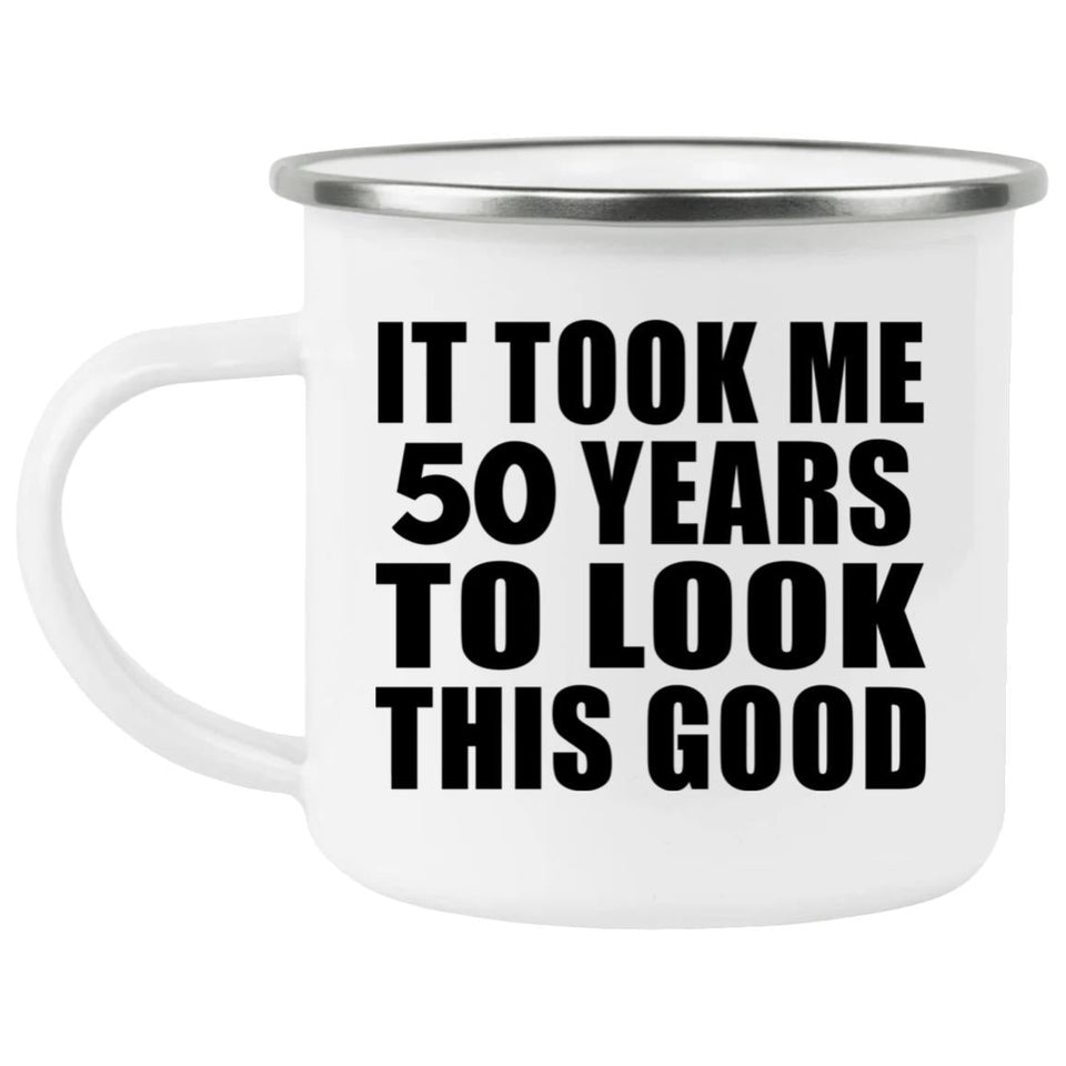 50th Birthday Took Me 50 Years To Look This Good - 12oz Camping Mug
