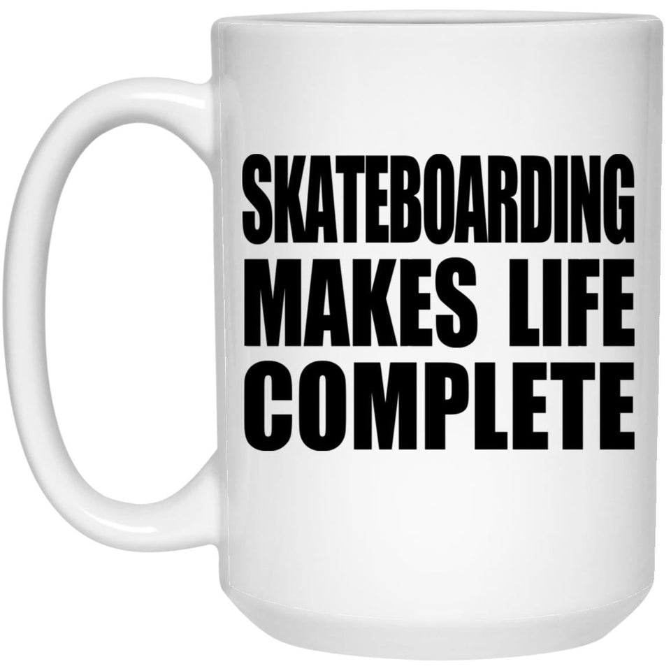 Skateboarding Makes Life Complete - 15oz Coffee Mug