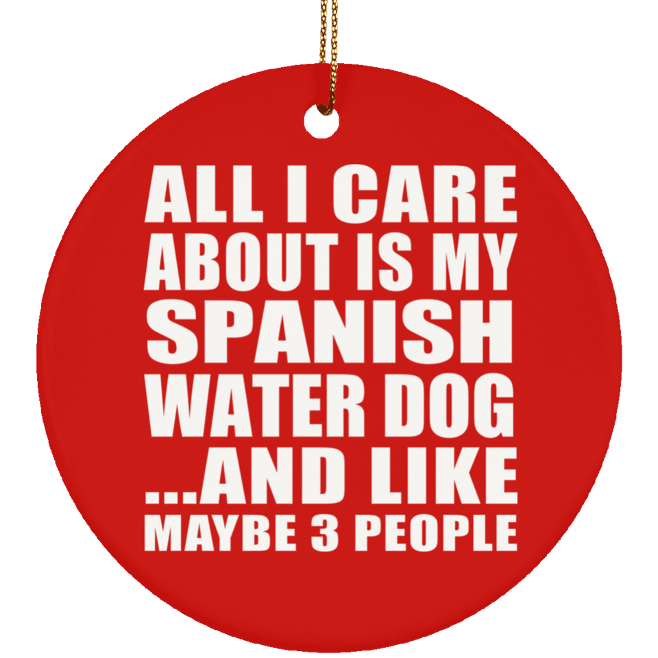 All I Care About Is My Spanish Water Dog - Circle Ornament
