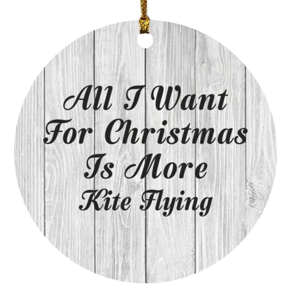 All I Want For Christmas Is More Kite Flying - Circle Ornament F