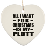 All I Want For Christmas Is My Plott - Heart Ornament