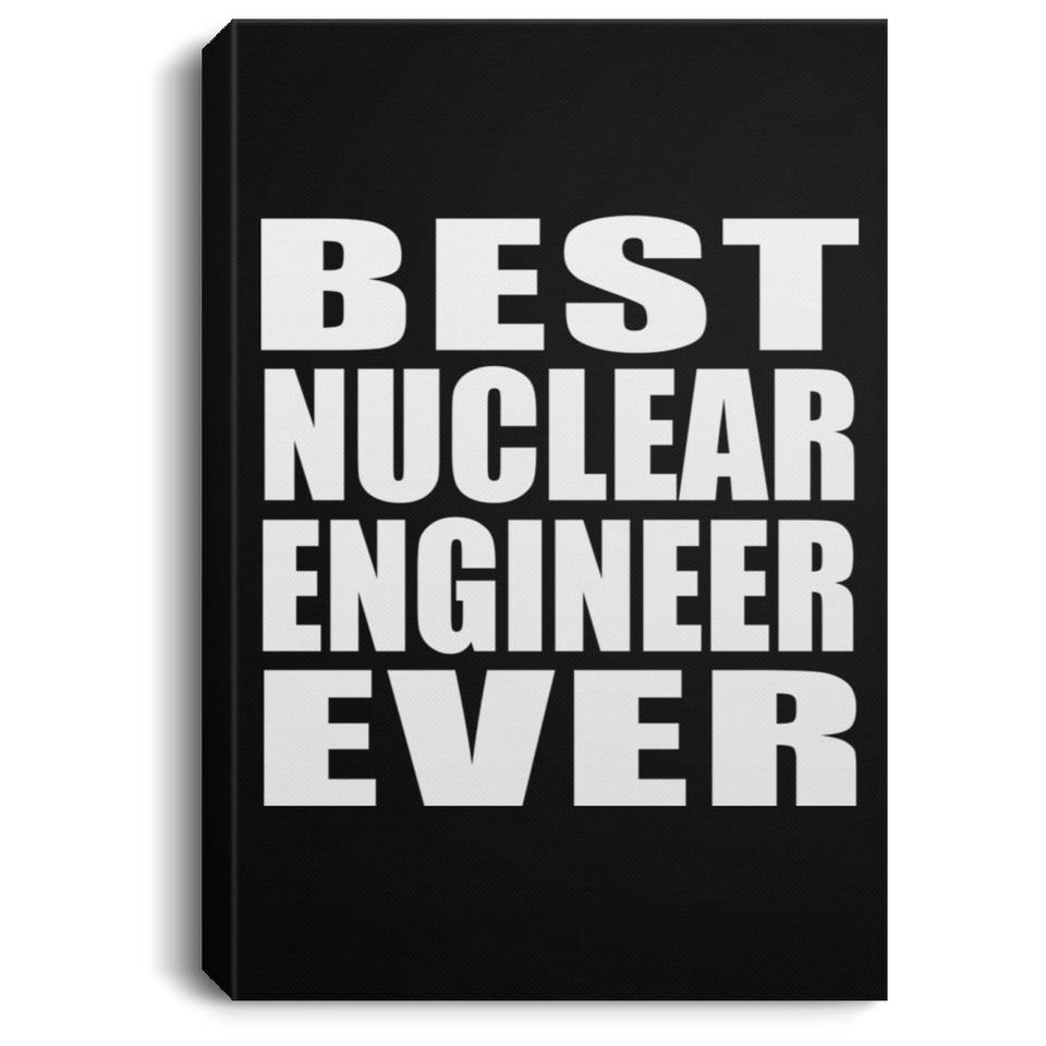 Best Nuclear Engineer Ever - Canvas Portrait
