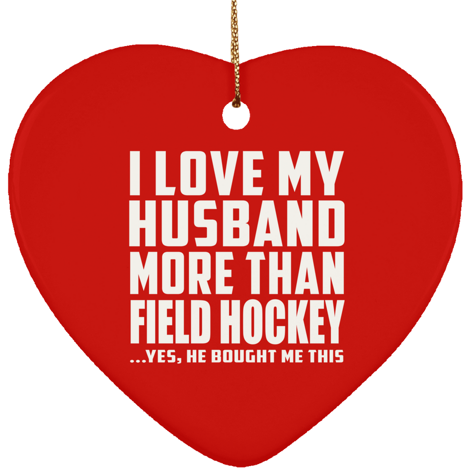 I Love My Husband More Than Field Hockey - Heart Ornament