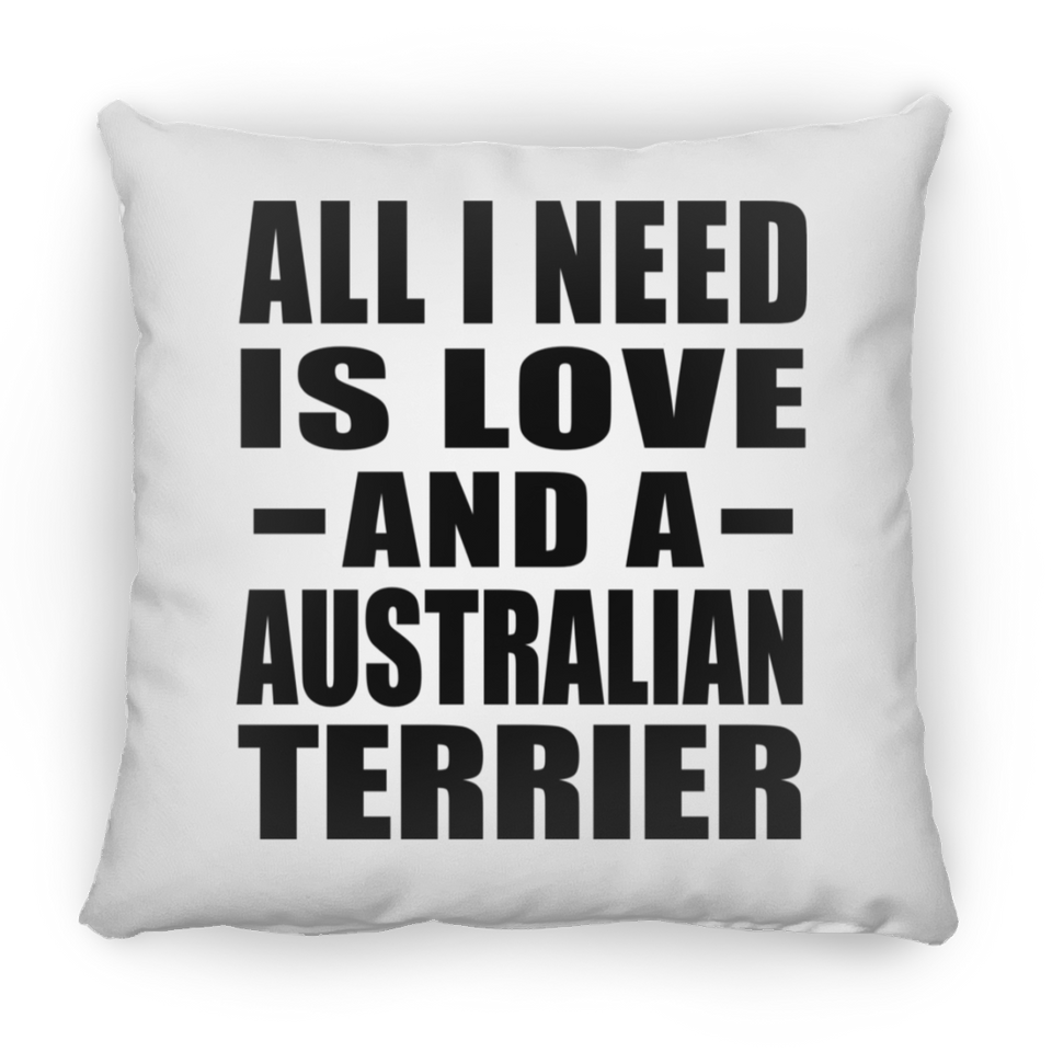 All I Need Is Love And A Australian Terrier - Throw Pillow
