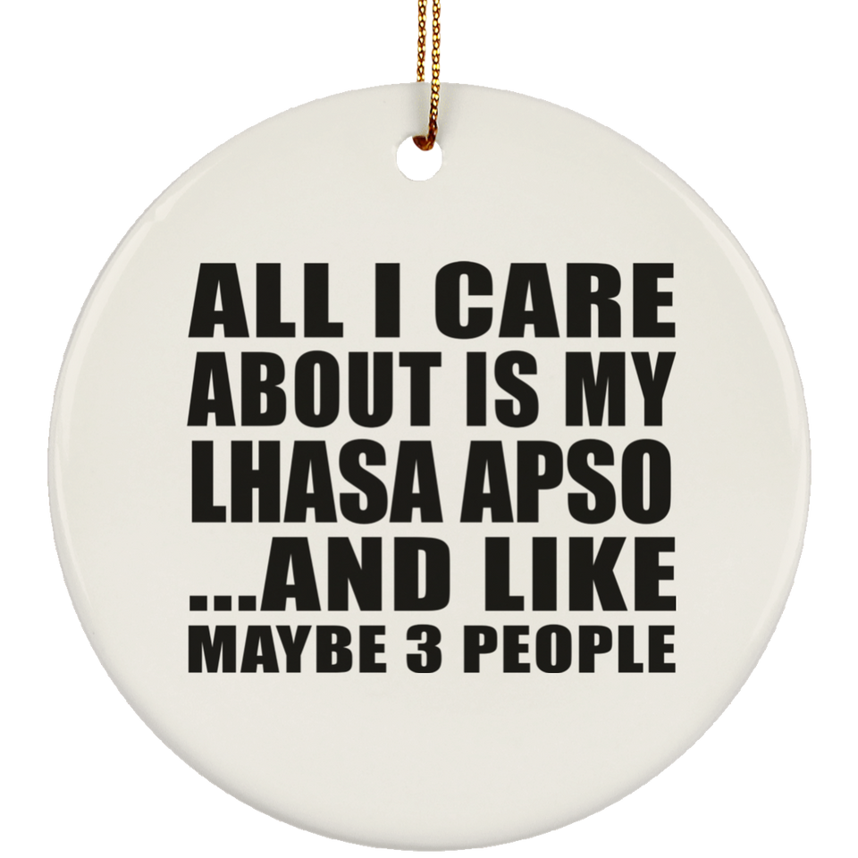 All I Care About Is My Lhasa Apso - Circle Ornament
