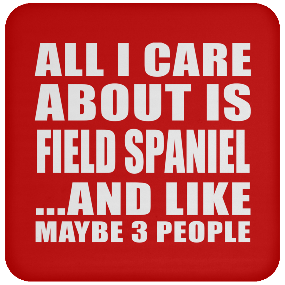 All I Care About Is Field Spaniel - Drink Coaster