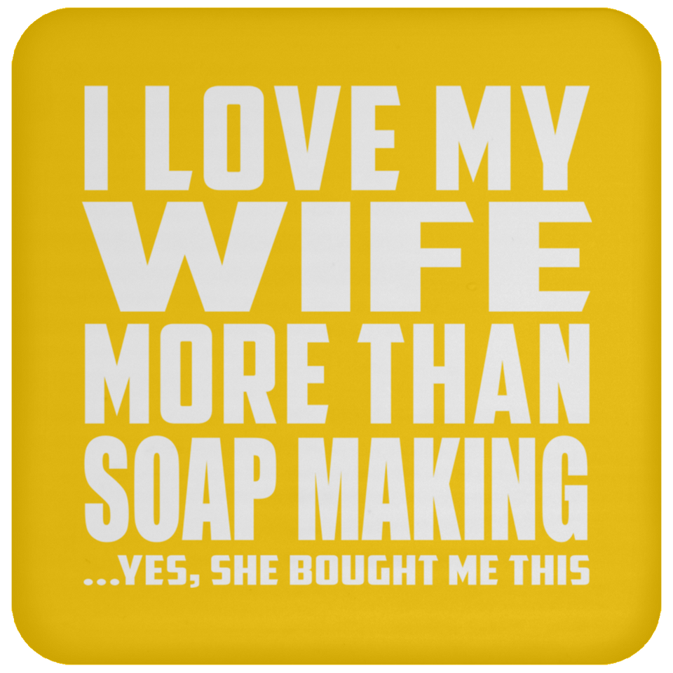 I Love My Wife More Than Soap Making - Drink Coaster