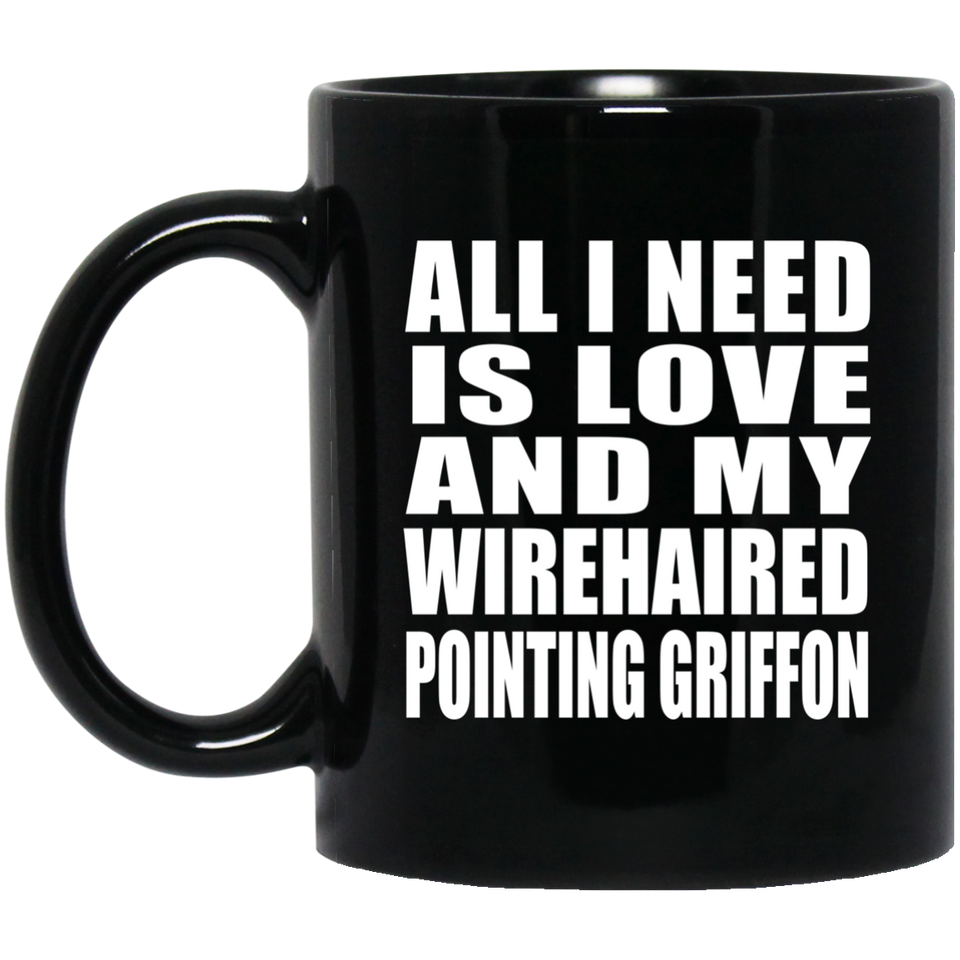 All I Need Is Love And My Wirehaired Pointing Griffon - 11 Oz Coffee Mug Black