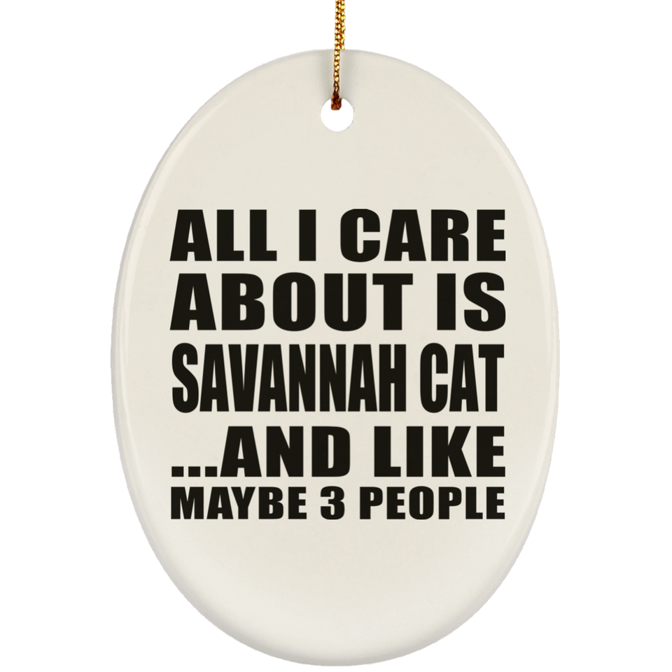 All I Care About Is Savannah Cat - Oval Ornament